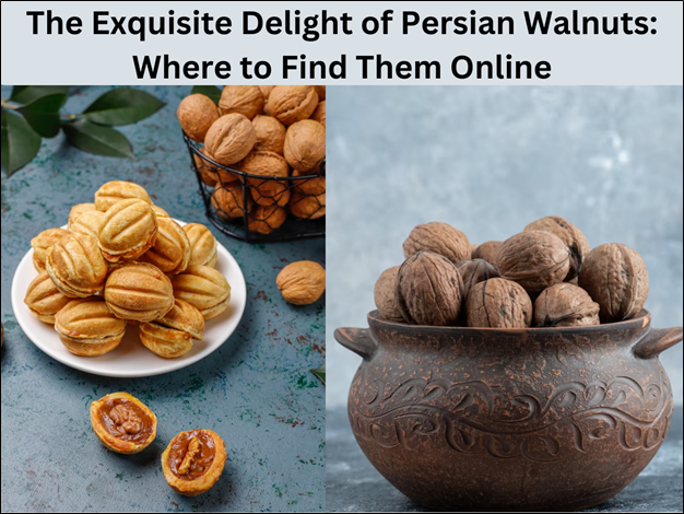 Exquisite Delight of Persian Walnuts: Where to Find Them Online 