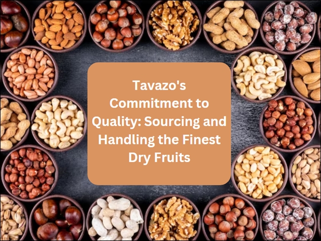Tavazo's Commitment to Quality: Sourcing and Handling the Finest Dry Fruits
